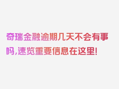 奇瑞金融逾期几天不会有事吗，速览重要信息在这里！