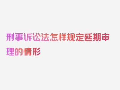 刑事诉讼法怎样规定延期审理的情形