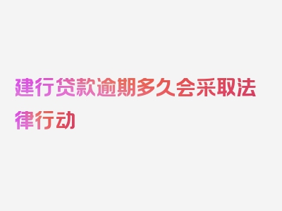 建行贷款逾期多久会采取法律行动