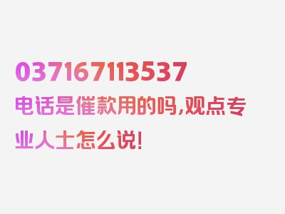 037167113537电话是催款用的吗，观点专业人士怎么说！