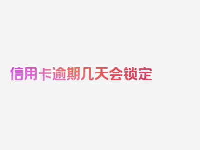 信用卡逾期几天会锁定