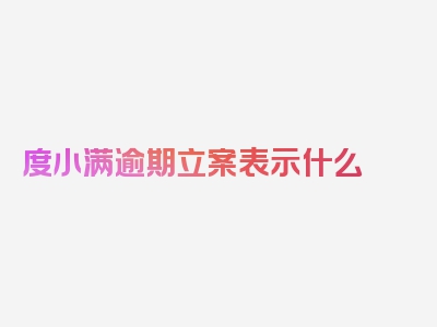 度小满逾期立案表示什么