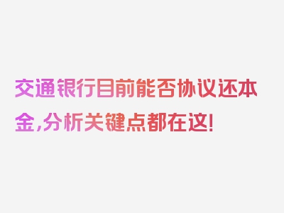 交通银行目前能否协议还本金，分析关键点都在这！