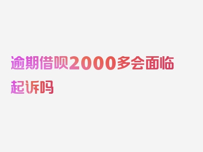 逾期借呗2000多会面临起诉吗