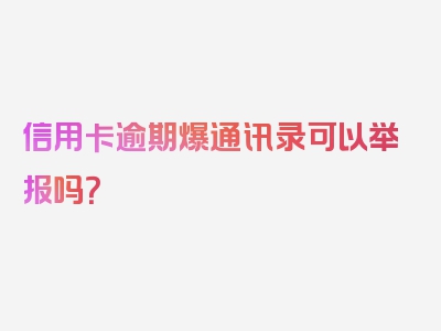 信用卡逾期爆通讯录可以举报吗？