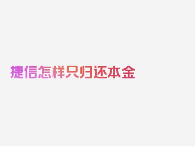 捷信怎样只归还本金