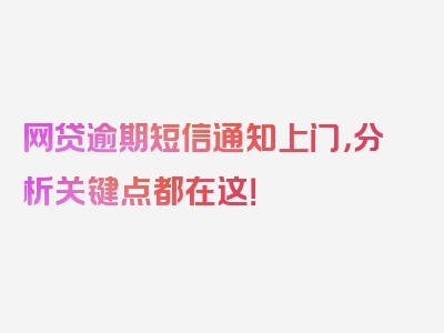 网贷逾期短信通知上门，分析关键点都在这！