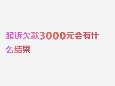 起诉欠款3000元会有什么结果