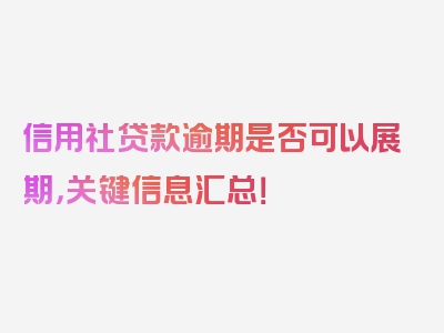 信用社贷款逾期是否可以展期，关键信息汇总！