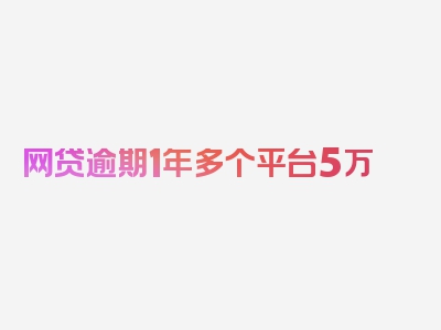 网贷逾期1年多个平台5万