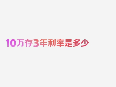 10万存3年利率是多少