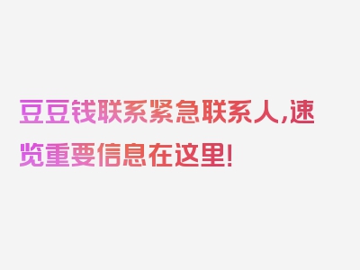 豆豆钱联系紧急联系人，速览重要信息在这里！