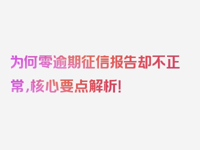 为何零逾期征信报告却不正常，核心要点解析！