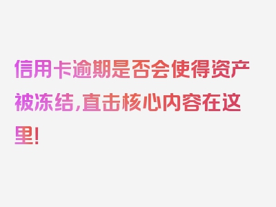 信用卡逾期是否会使得资产被冻结，直击核心内容在这里！