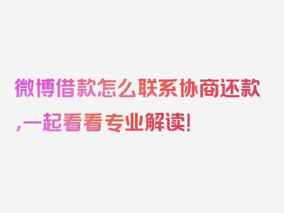 微博借款怎么联系协商还款，一起看看专业解读!