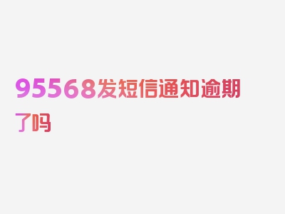 95568发短信通知逾期了吗