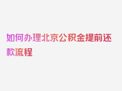 如何办理北京公积金提前还款流程