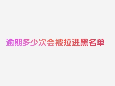 逾期多少次会被拉进黑名单