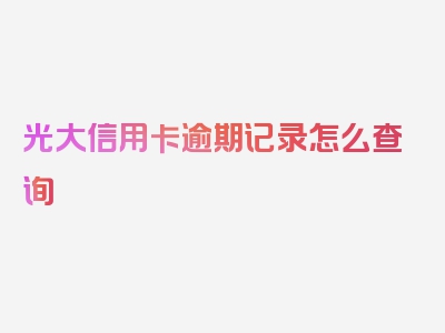 光大信用卡逾期记录怎么查询