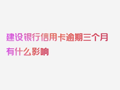 建设银行信用卡逾期三个月有什么影响