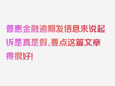 普惠金融逾期发信息来说起诉是真是假，要点这篇文章得很好！