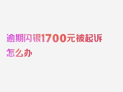 逾期闪银1700元被起诉怎么办