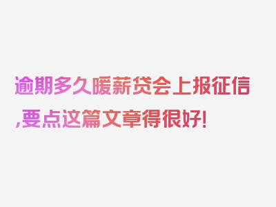 逾期多久暖薪贷会上报征信，要点这篇文章得很好！