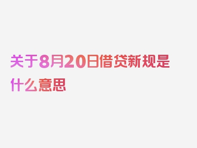 关于8月20日借贷新规是什么意思