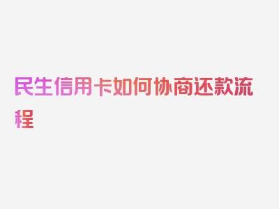 民生信用卡如何协商还款流程