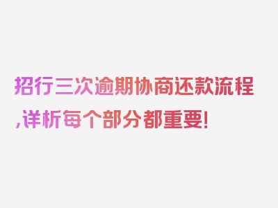 招行三次逾期协商还款流程，详析每个部分都重要！