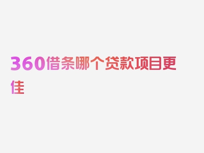 360借条哪个贷款项目更佳