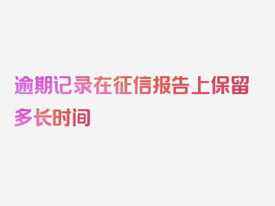 逾期记录在征信报告上保留多长时间