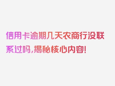 信用卡逾期几天农商行没联系过吗，揭秘核心内容！