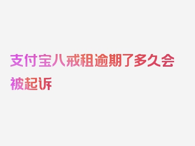 支付宝八戒租逾期了多久会被起诉