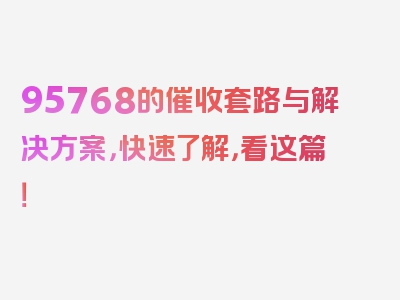 95768的催收套路与解决方案，快速了解，看这篇！