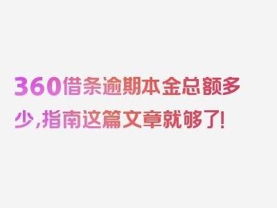 360借条逾期本金总额多少，指南这篇文章就够了！