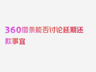 360借条能否讨论延期还款事宜