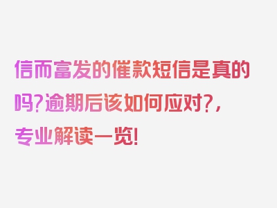 信而富发的催款短信是真的吗?逾期后该如何应对?，专业解读一览！