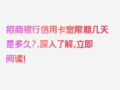 招商银行信用卡宽限期几天是多久?，深入了解，立即阅读！