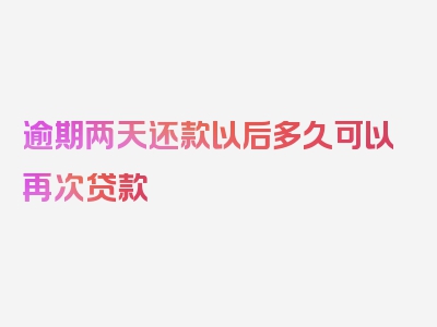 逾期两天还款以后多久可以再次贷款