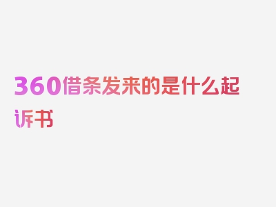 360借条发来的是什么起诉书