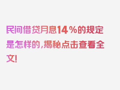 民间借贷月息14%的规定是怎样的，揭秘点击查看全文！