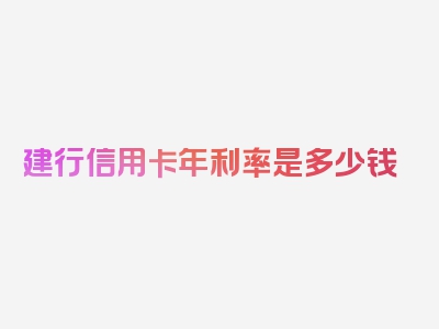 建行信用卡年利率是多少钱