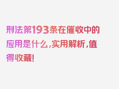 刑法第193条在催收中的应用是什么，实用解析，值得收藏！