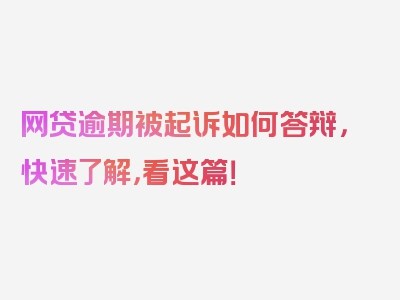 网贷逾期被起诉如何答辩，快速了解，看这篇！