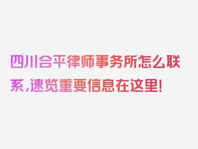 四川合平律师事务所怎么联系，速览重要信息在这里！