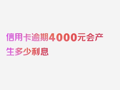 信用卡逾期4000元会产生多少利息