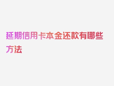 延期信用卡本金还款有哪些方法