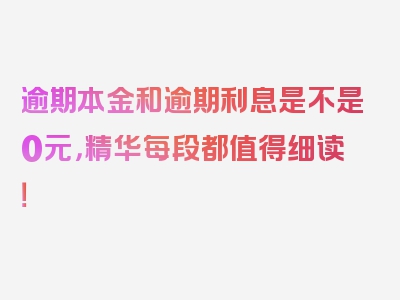 逾期本金和逾期利息是不是0元，精华每段都值得细读！