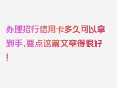 办理招行信用卡多久可以拿到手，要点这篇文章得很好！